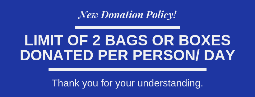 New donation policy: Limit of 2 bags or boxes donated per person per day. Thank you for understanding.